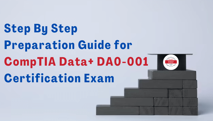Step By Step Preparation Guide for CompTIA Data+ DA0-001 Certification Exam