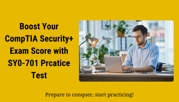 Boost Your CompTIA Security+ Exam Score with SY0-701 Prcatice Test