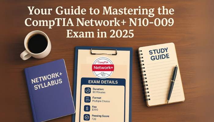 Study desk with Network+ syllabus, exam details, study guide, and coffee under the title “Your Guide to Mastering the CompTIA Network+ N10-009 Exam in 2025.”