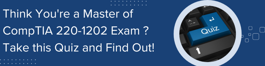 CompTIA 220-1201 and 220-1202 A+ Core 1 and 2 exam quiz