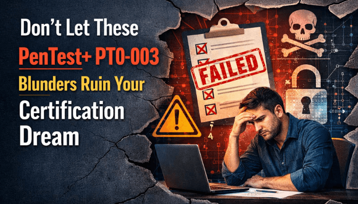 Don’t Let These PenTest+ PT0-003 Blunders Ruin Your Certification Dream